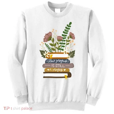 Slow Progress Is Still Progress Book Lover Sweatshirt