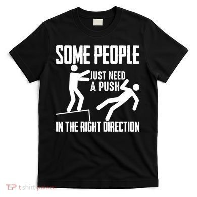 Some People Just Need A Push In The Right Direction T-Shirt