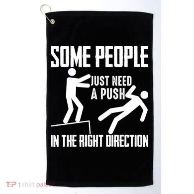 Some People Just Need A Push In The Right Direction Golf Towel