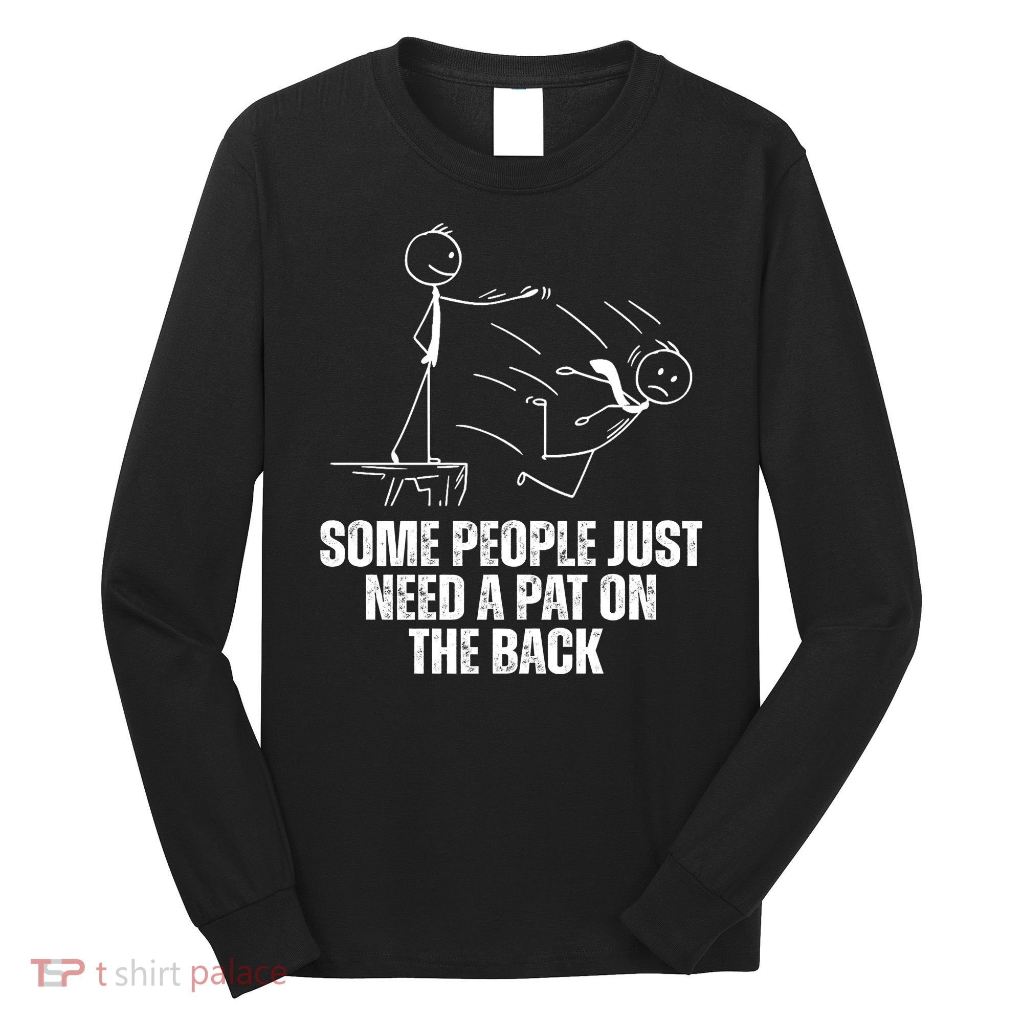 Some People Just Need A Pat On The Back Funny Long Sleeve Shirt