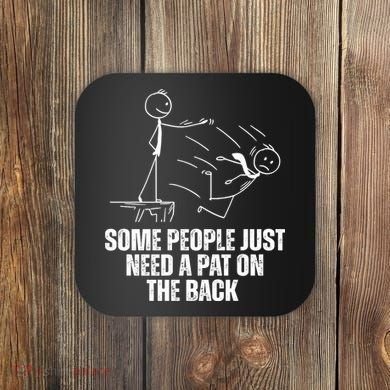Some People Just Need A Pat On The Back Funny Coaster