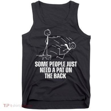 Some People Just Need A Pat On The Back Funny Tank Top