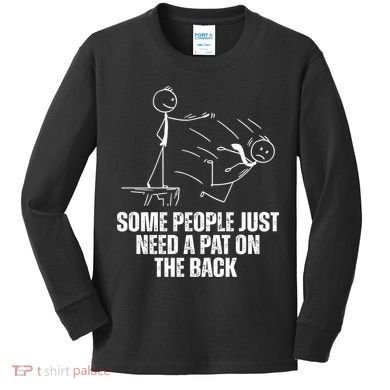 Some People Just Need A Pat On The Back Funny Kids Long Sleeve Shirt