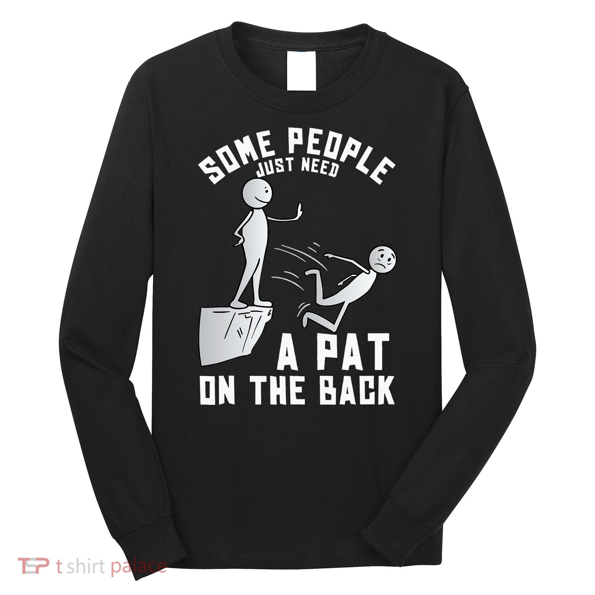 Some People Just Need A Pat On The Back Funny Sarcastic Joke Long Sleeve Shirt