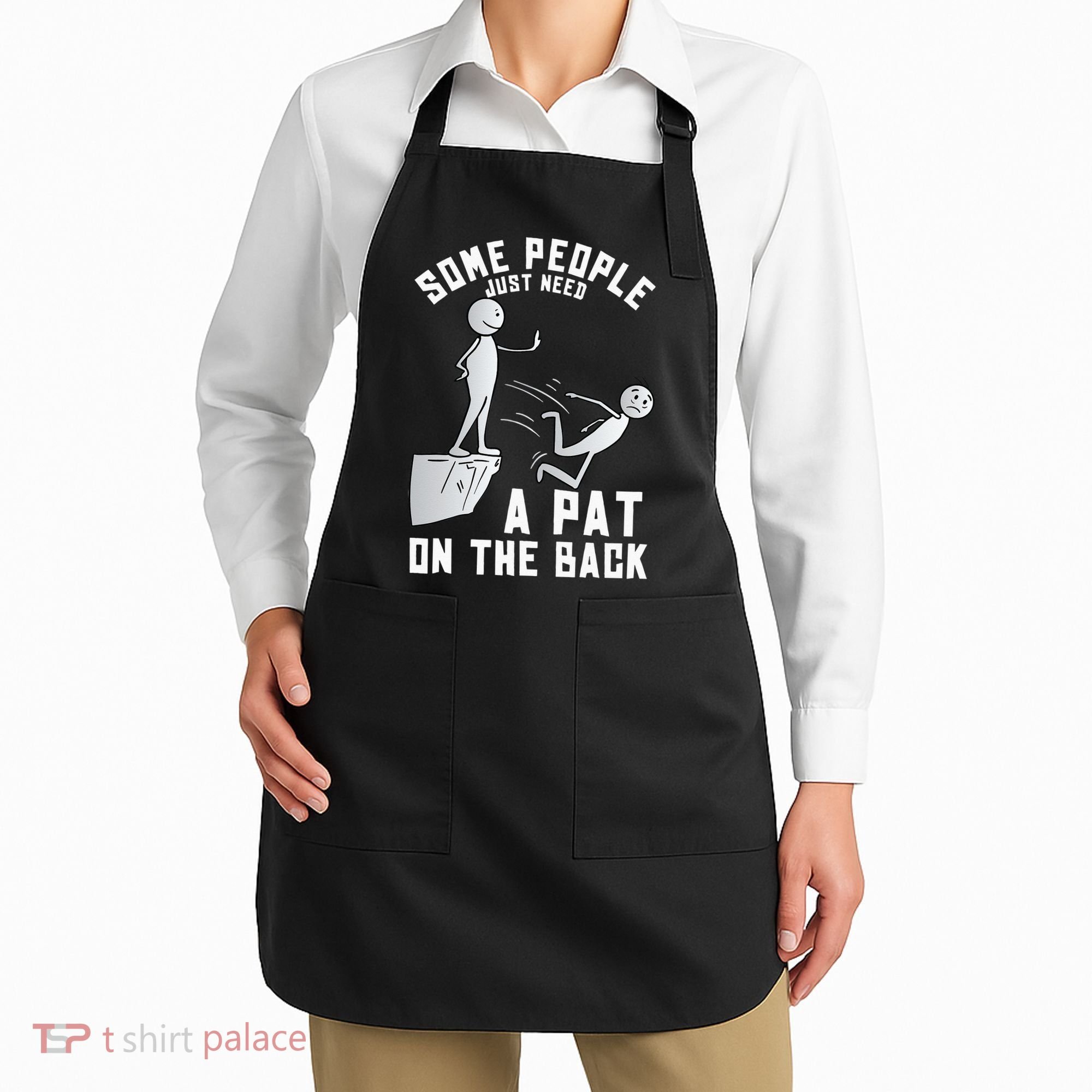 Some People Just Need A Pat On The Back Funny Sarcastic Joke Apron