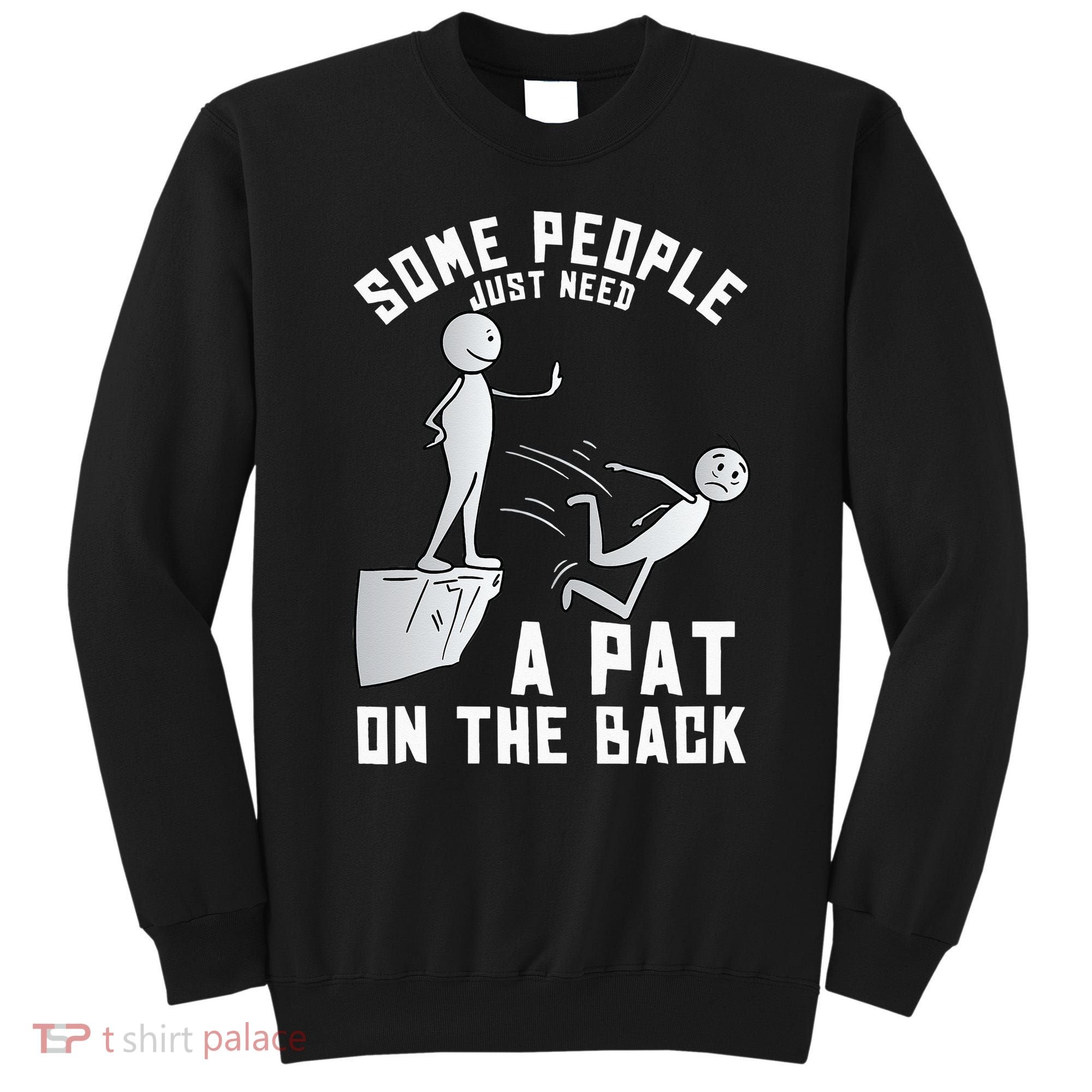 Some People Just Need A Pat On The Back Funny Sarcastic Joke Sweatshirt