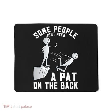 Some People Just Need A Pat On The Back Funny Sarcastic Joke Mousepad
