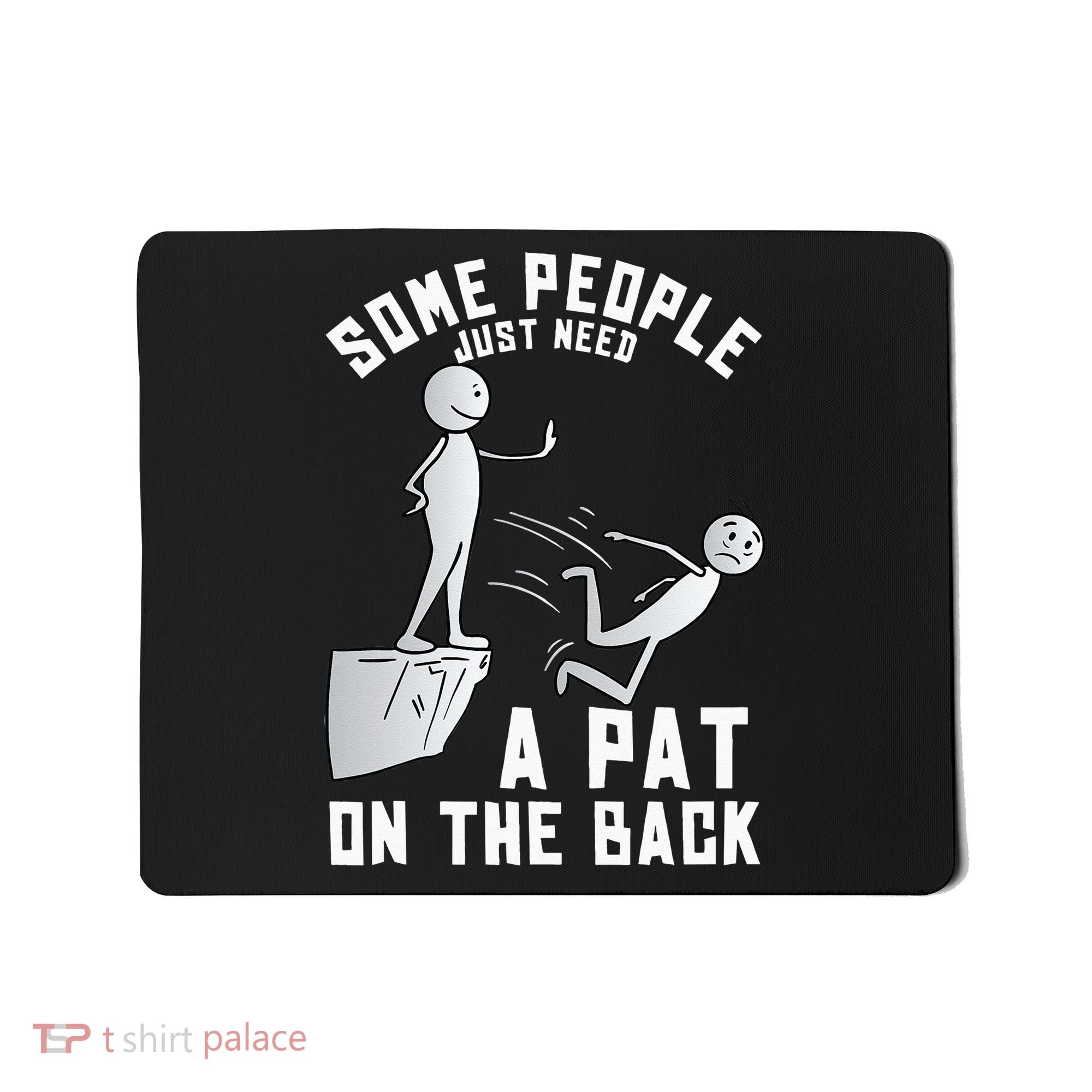 Some People Just Need A Pat On The Back Funny Sarcastic Joke Mousepad