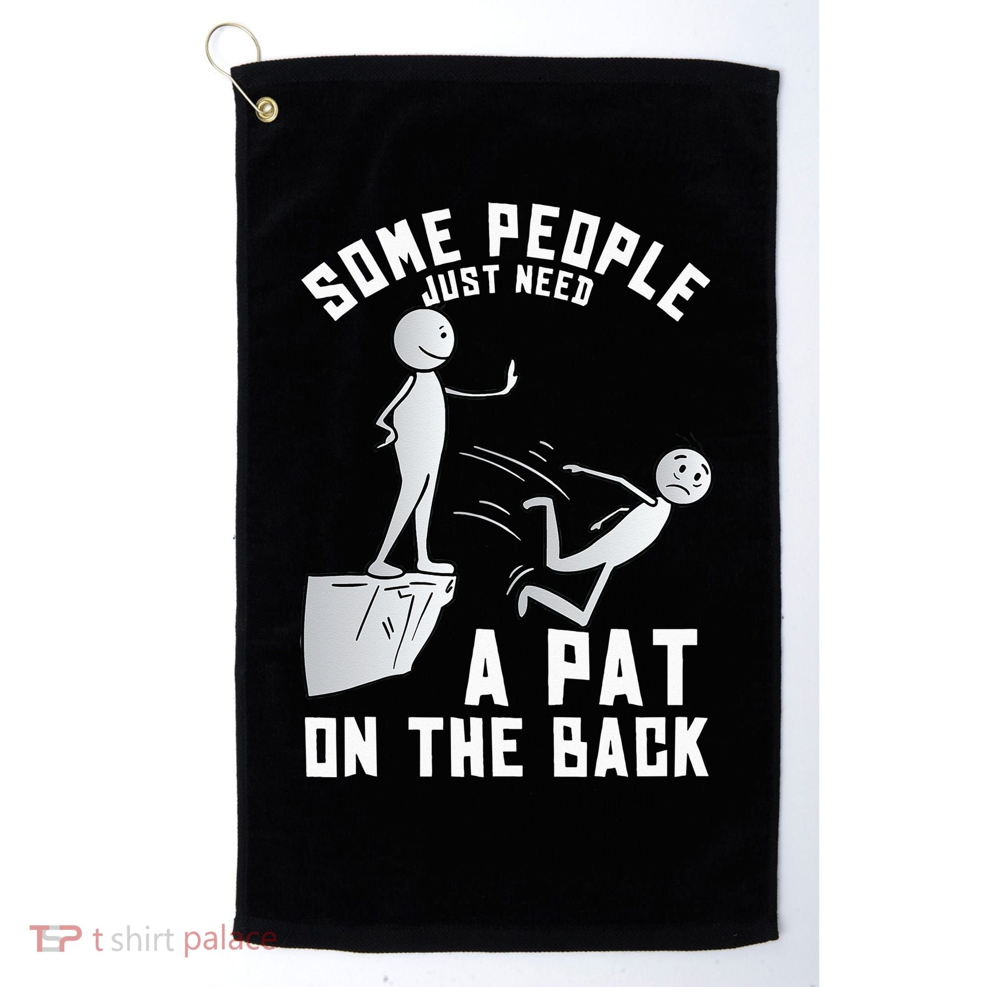 Some People Just Need A Pat On The Back Funny Sarcastic Joke Golf Towel