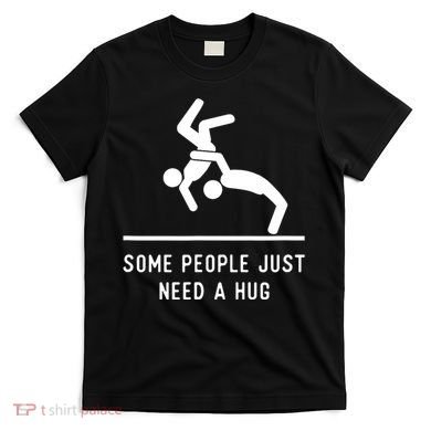 Some People Just Need A Hug Funny Sarcastic Stick Figure T-Shirt