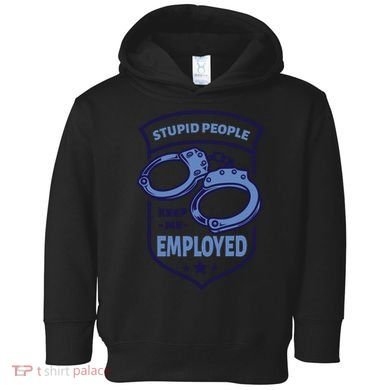 Stupid People Keep Me Employed Police Officer Funny Toddler Hoodie