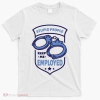 Stupid People Keep Me Employed Police Officer Funny T-Shirt thumb 0