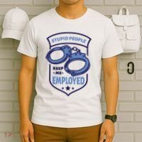 Stupid People Keep Me Employed Police Officer Funny T-Shirt thumb 6