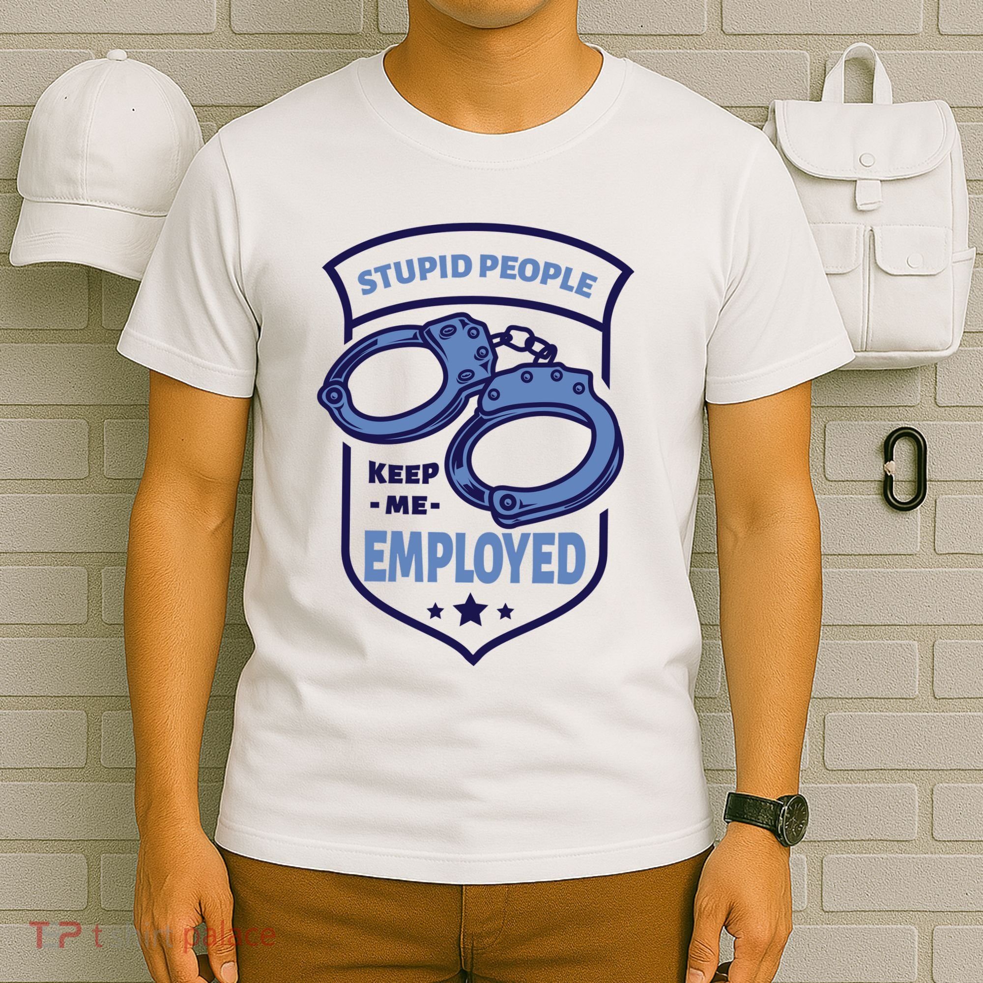 Stupid People Keep Me Employed Police Officer Funny T-Shirt