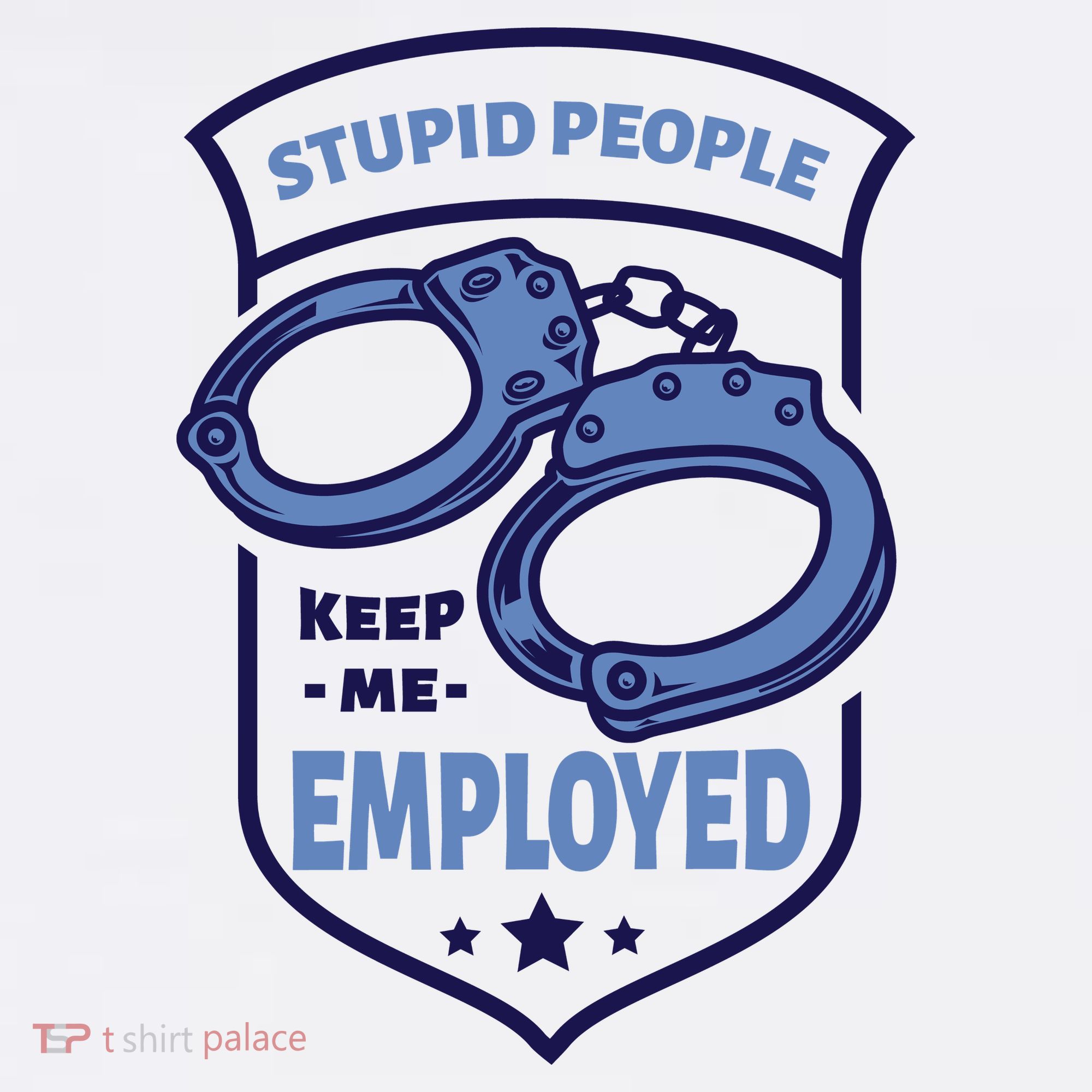 Stupid People Keep Me Employed Police Officer Funny T-Shirt