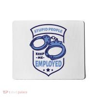Stupid People Keep Me Employed Police Officer Funny Mousepad thumb 0