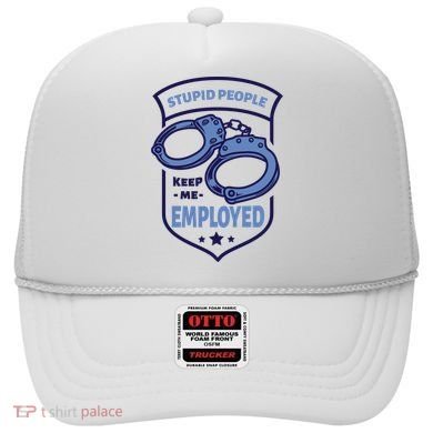 Stupid People Keep Me Employed Police Officer Funny Hat