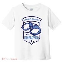 Stupid People Keep Me Employed Police Officer Funny Toddler T-Shirt thumb 0