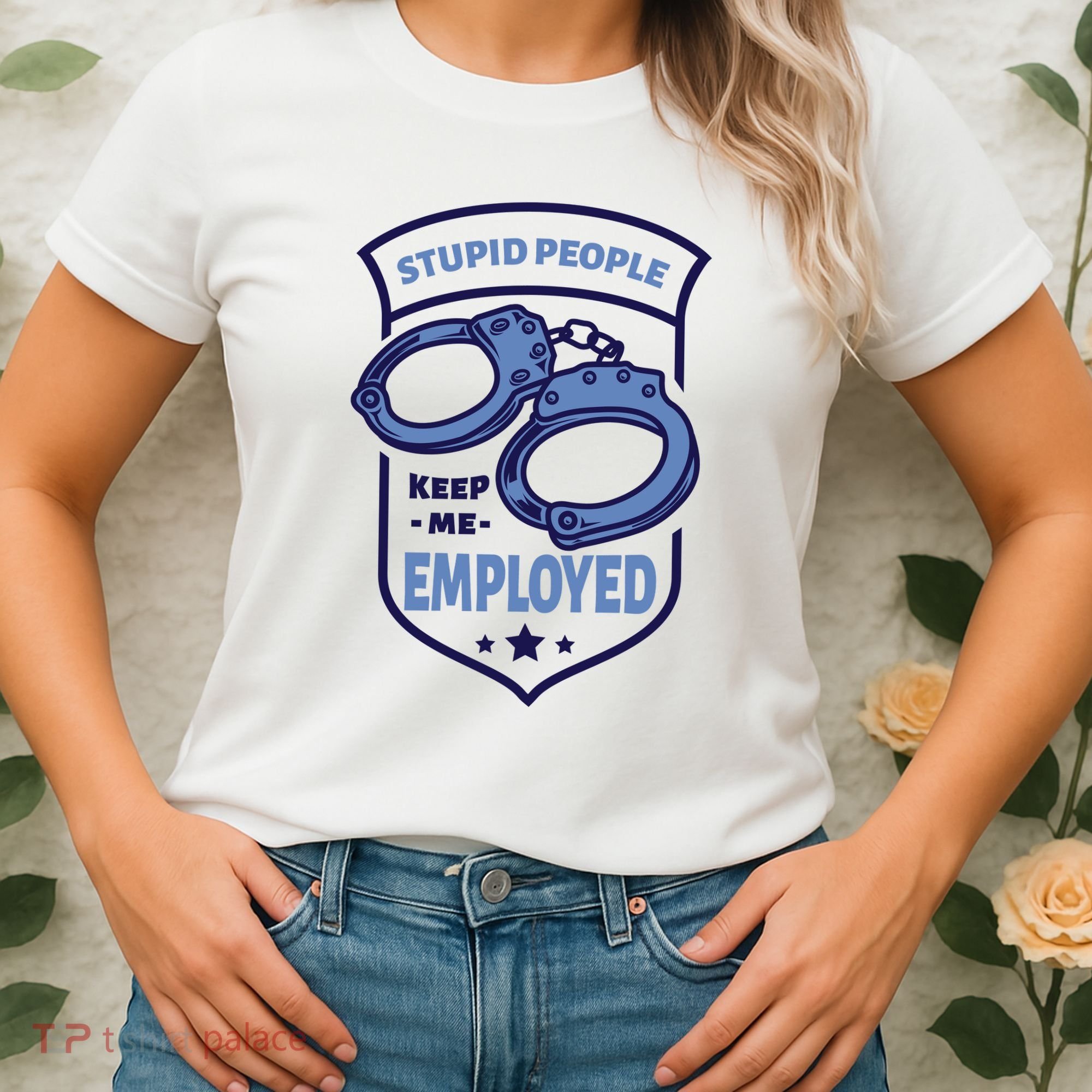 Stupid People Keep Me Employed Police Officer Funny Women's T-Shirt