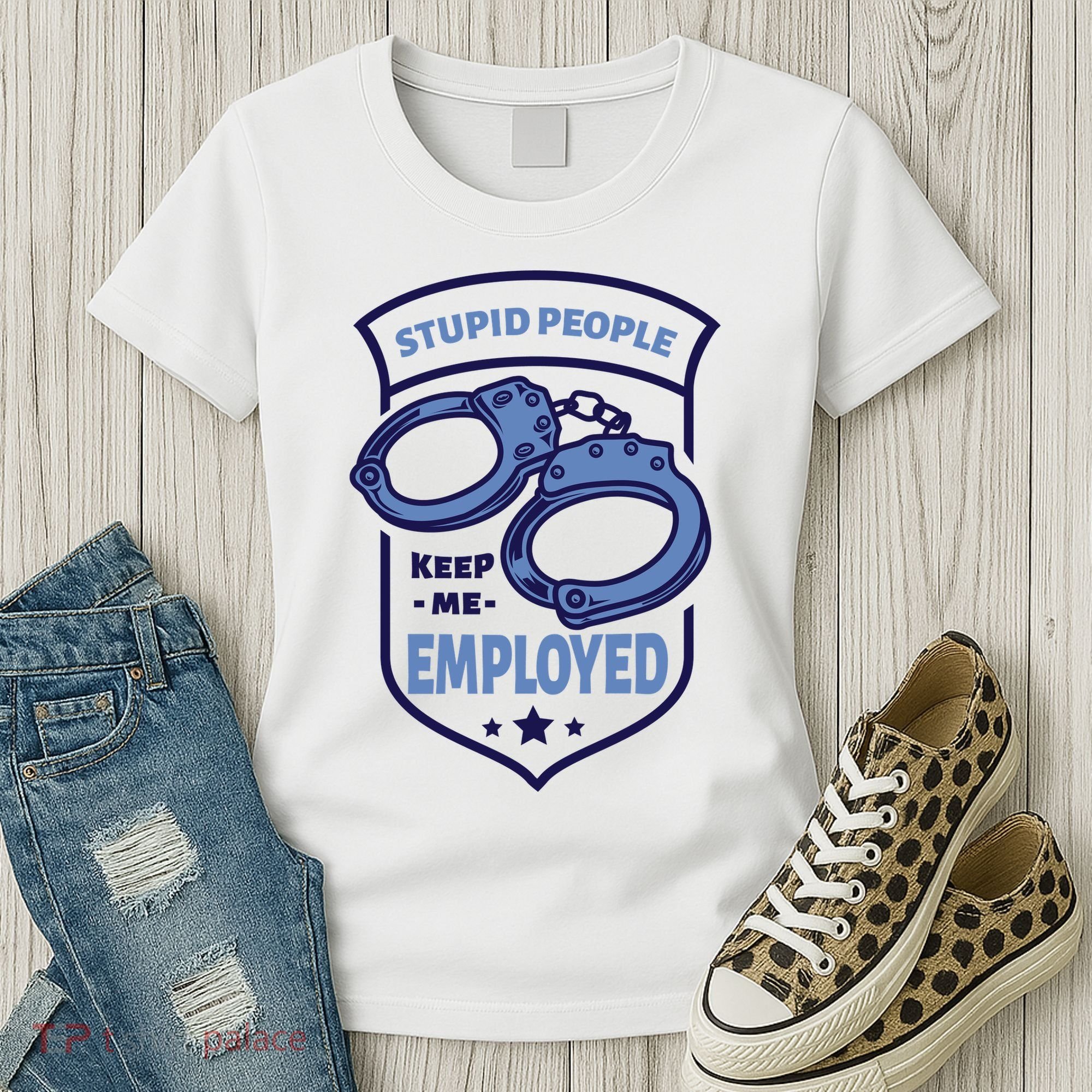 Stupid People Keep Me Employed Police Officer Funny Women's T-Shirt
