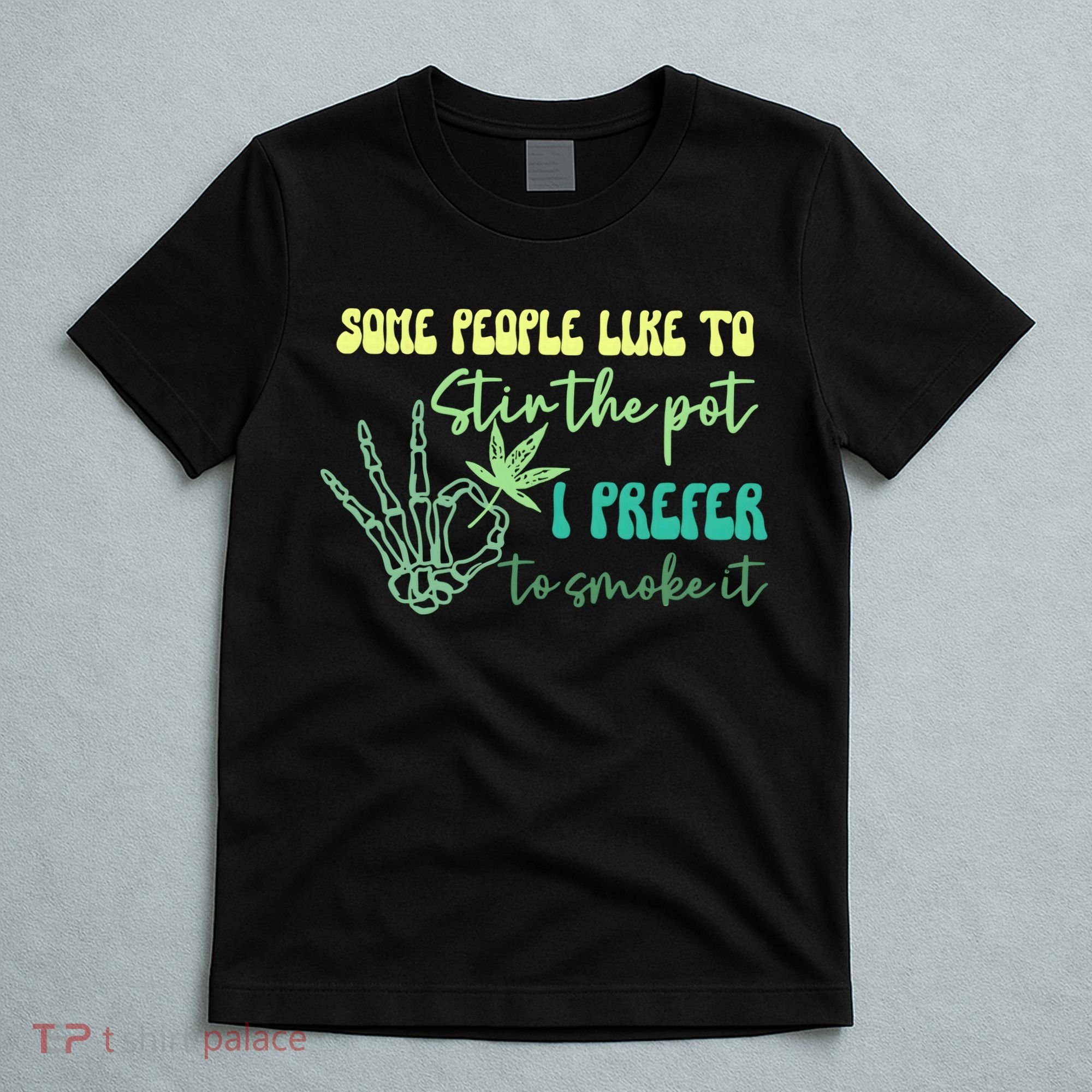 Some People Like To Stir The Pot I Prefer To Smoke It Marijuana Weed 420 Days T-Shirt