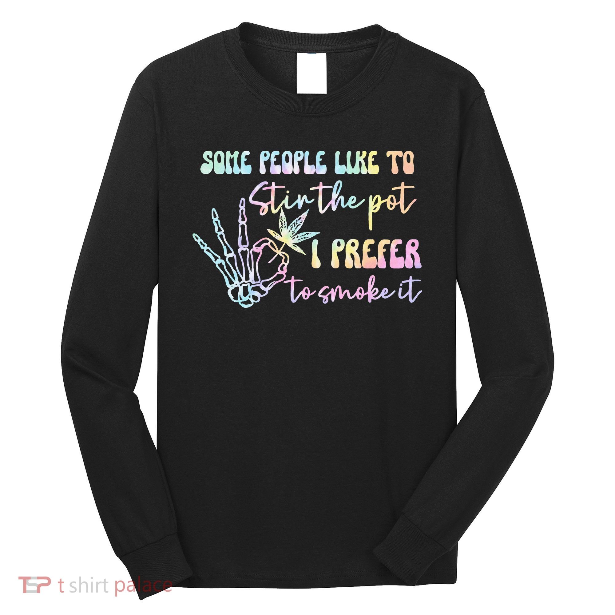 Some People Like To Stir The Pot I Prefer To Smoke I Tie Dye Pullover Hoodie Long Sleeve Shirt