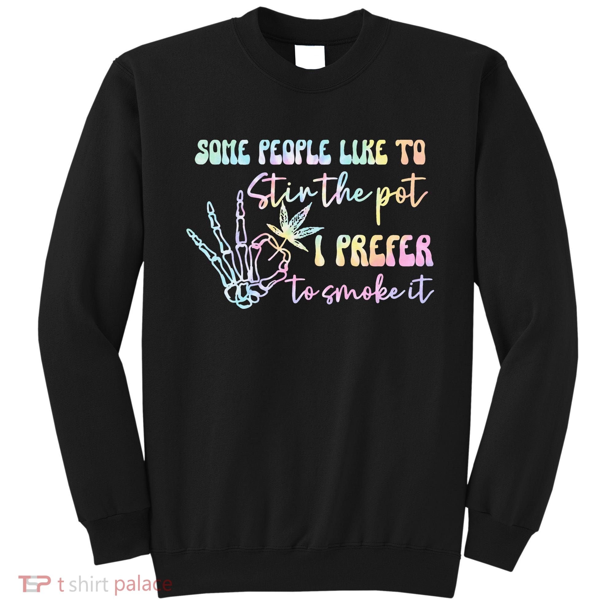 Some People Like To Stir The Pot I Prefer To Smoke I Tie Dye Pullover Hoodie Sweatshirt