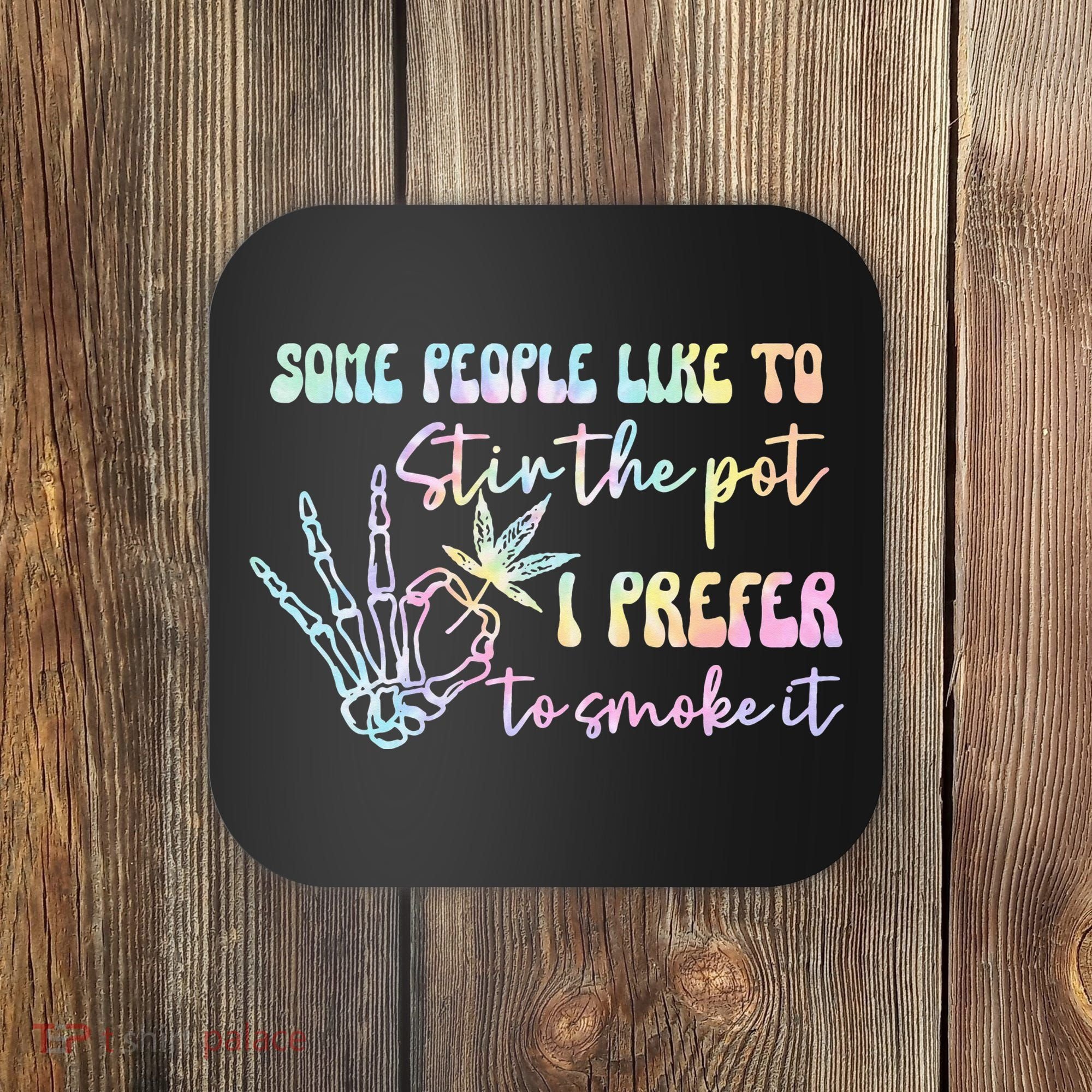 Some People Like To Stir The Pot I Prefer To Smoke I Tie Dye Pullover Hoodie Coaster