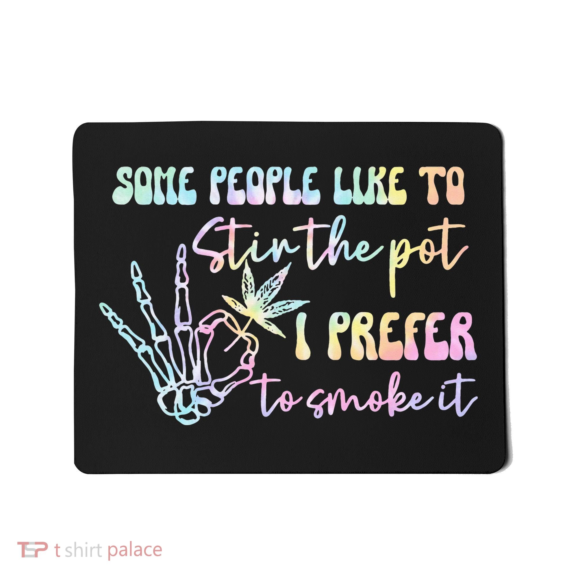 Some People Like To Stir The Pot I Prefer To Smoke I Tie Dye Pullover Hoodie Mousepad