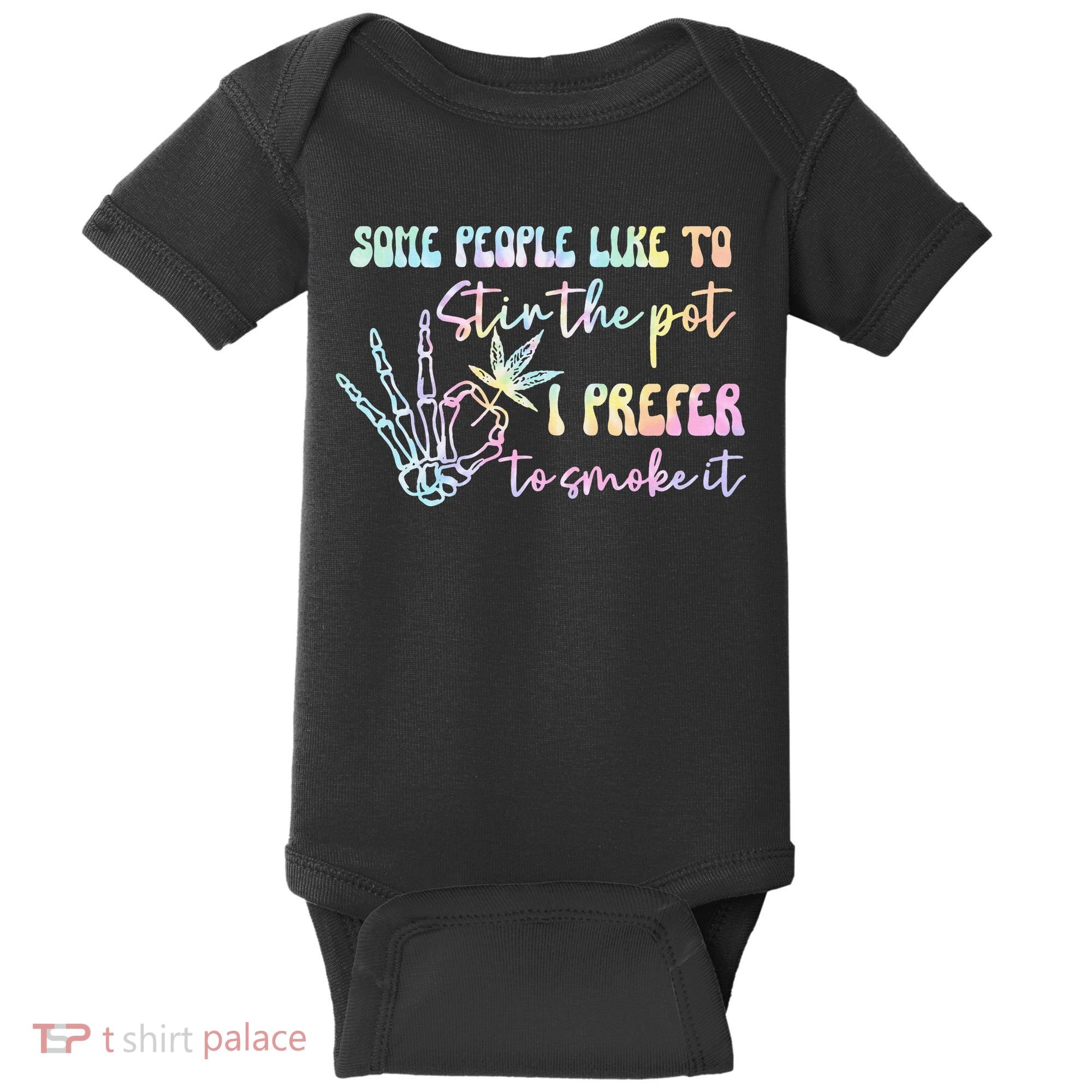 Some People Like To Stir The Pot I Prefer To Smoke I Tie Dye Pullover Hoodie Baby Bodysuit