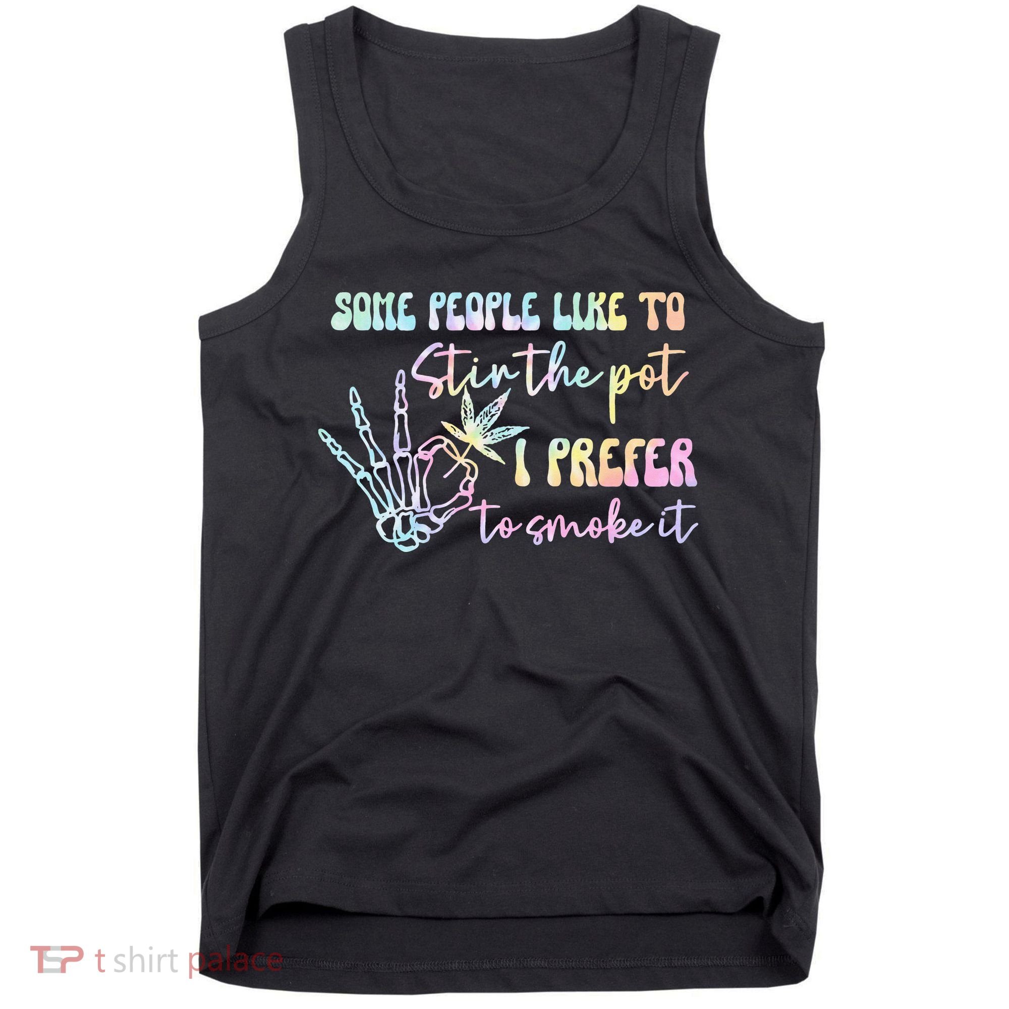Some People Like To Stir The Pot I Prefer To Smoke I Tie Dye Pullover Hoodie Tank Top