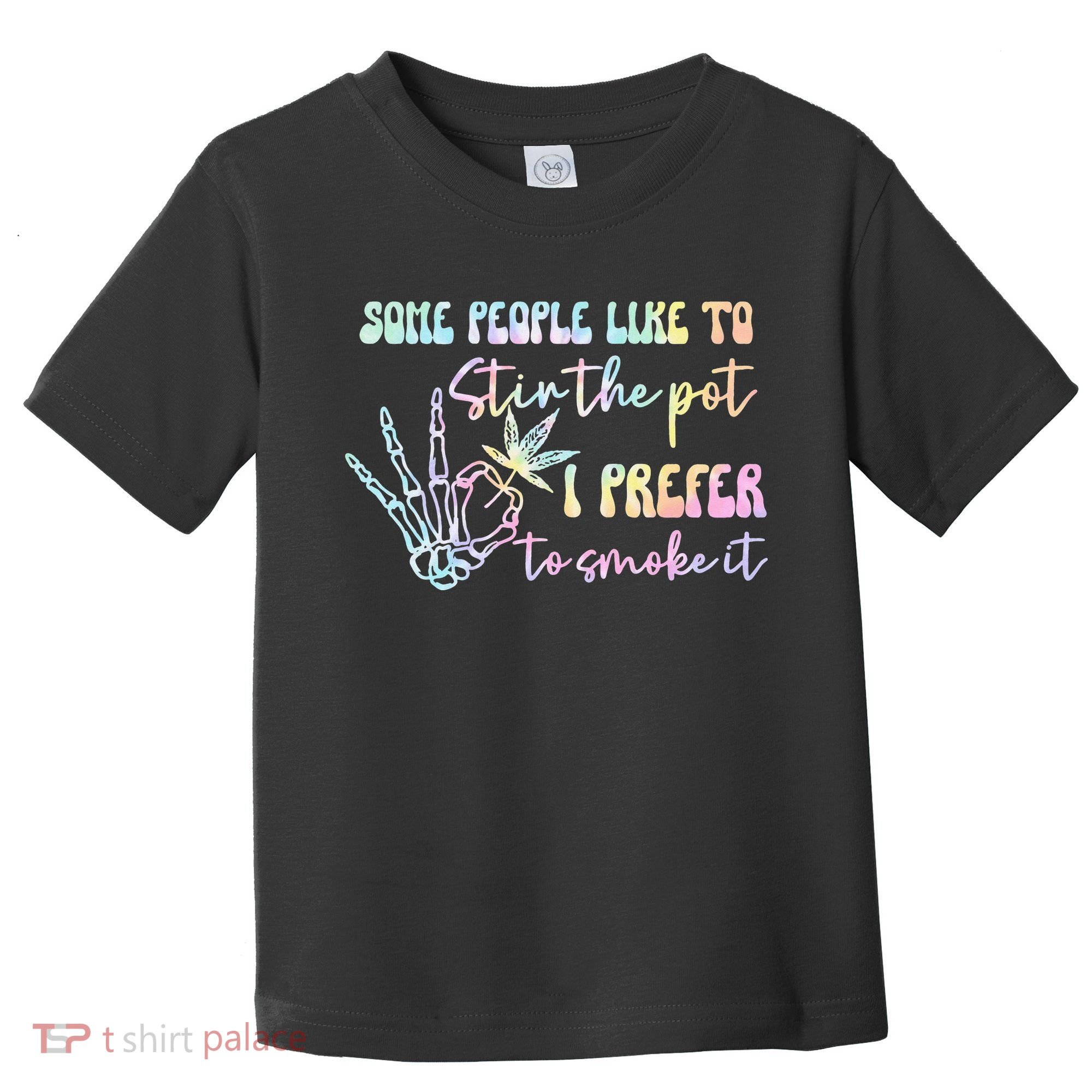 Some People Like To Stir The Pot I Prefer To Smoke I Tie Dye Pullover Hoodie Toddler T-Shirt