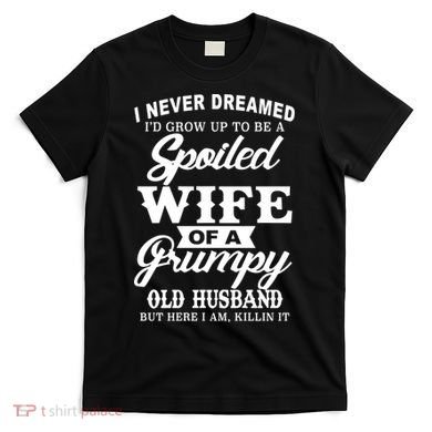 Spoiled Wife Of A Grumpy Old Husband T-Shirt