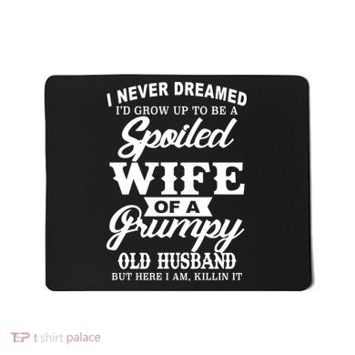 Spoiled Wife Of A Grumpy Old Husband Mousepad