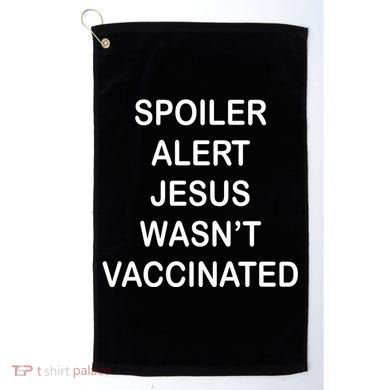 Spoiler Alert Jesus Wasn't Vaccinated Golf Towel