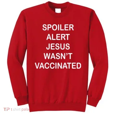 Spoiler Alert Jesus Wasn't Vaccinated Sweatshirt