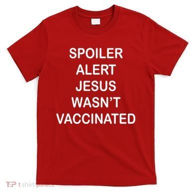 Spoiler Alert Jesus Wasn't Vaccinated T-Shirt