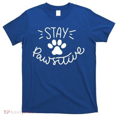 Stay Pawsitive (Positive) Gift T-Shirt