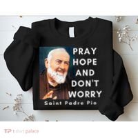 Saint Padre Pio Pray Hope And Dont Worry Catholic Christian Sweatshirt thumb 2