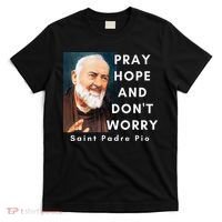 Saint Padre Pio Pray Hope And Dont Worry Catholic Christian T-Shirt thumb 0