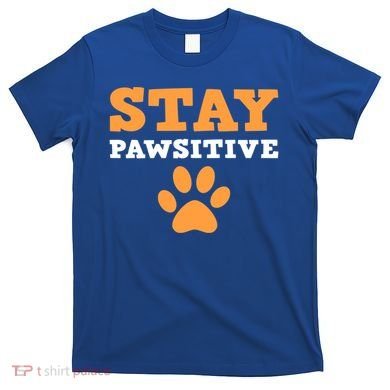 Stay Pawsitive Positive And Pet Lover Gift T-Shirt