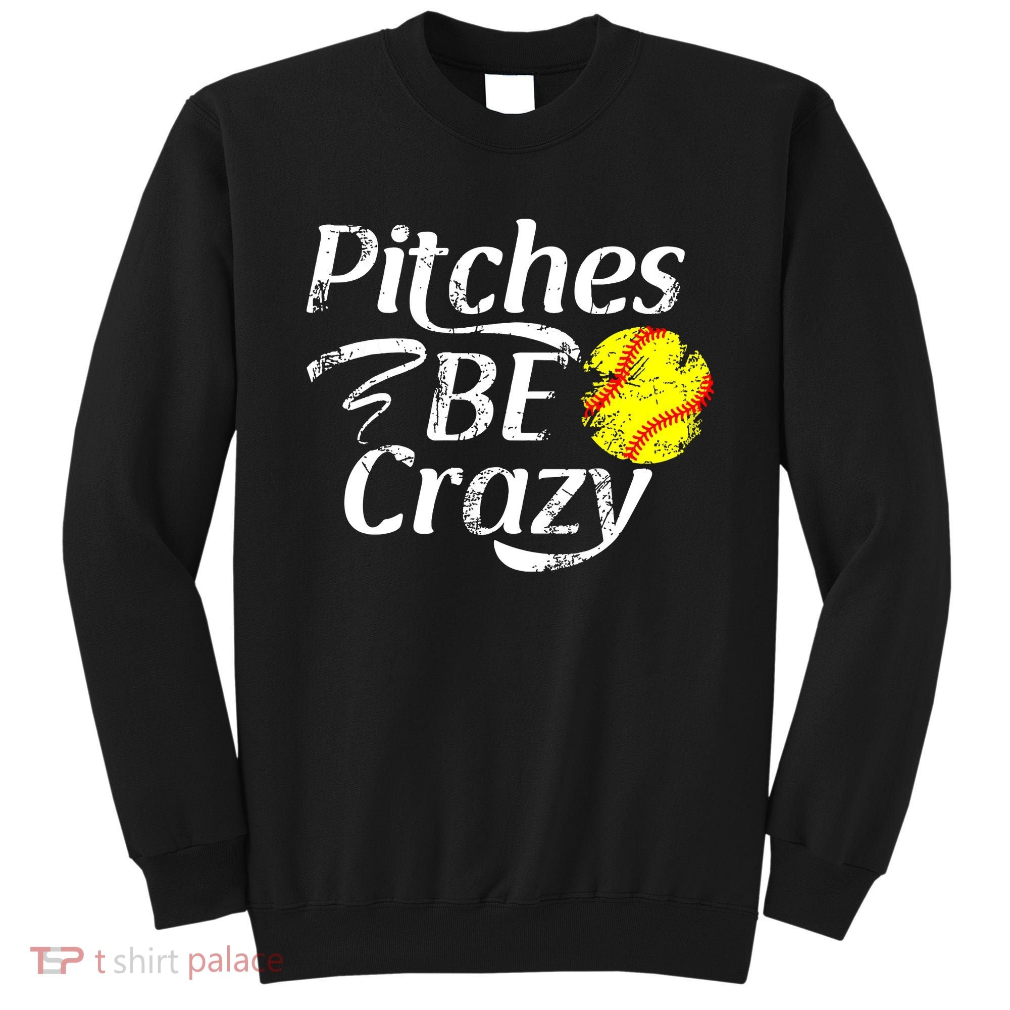 Softball Player Pitches Be Crazy Funny Softball Pitcher Sweatshirt
