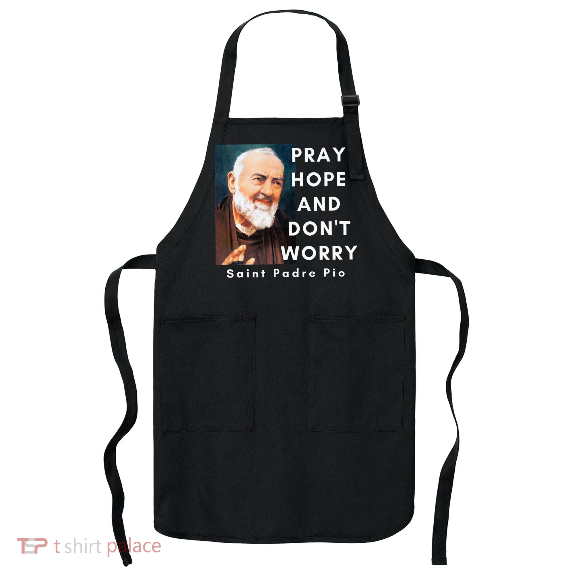 Saint Padre Pio Pray Hope And Dont Worry Catholic Christian Apron
