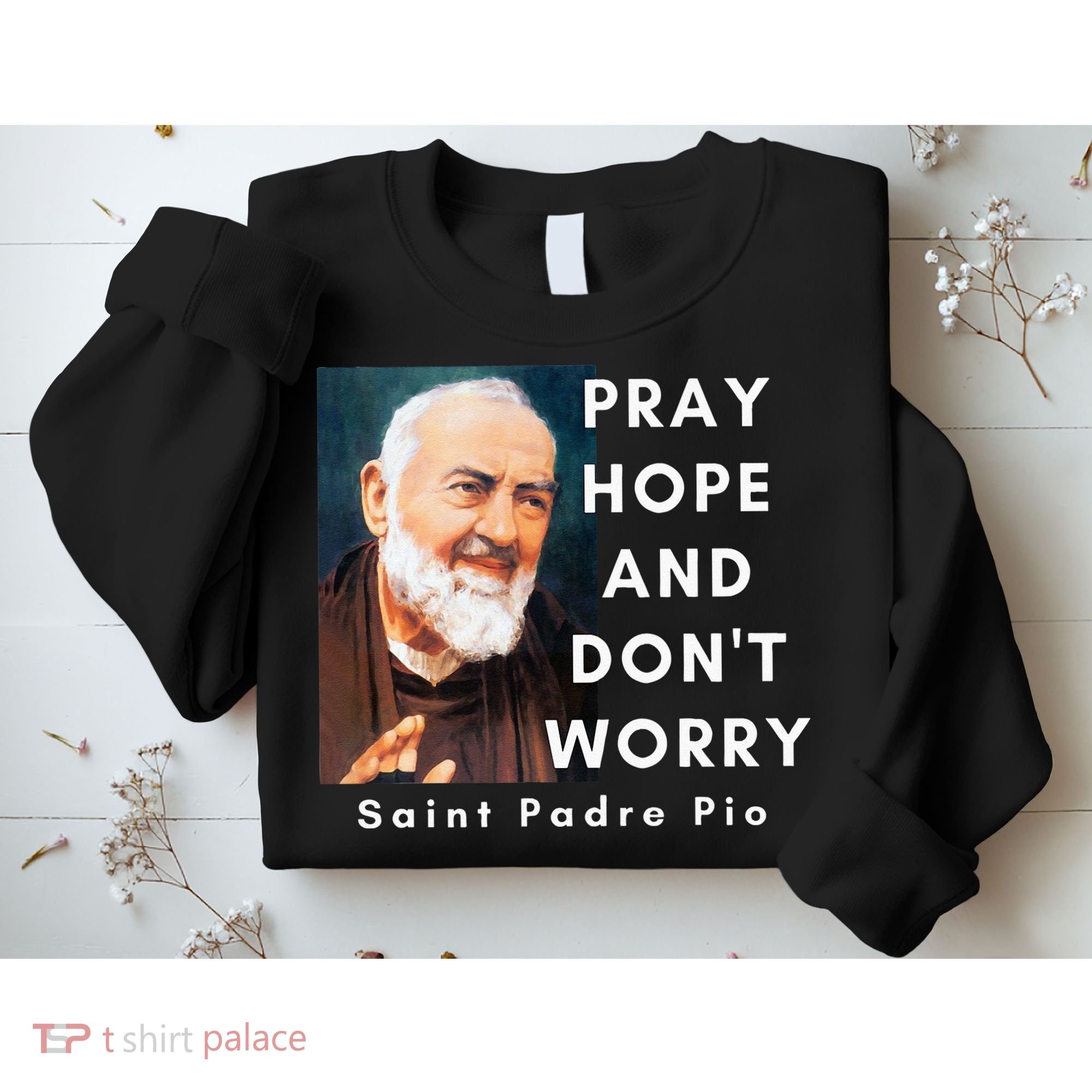Saint Padre Pio Pray Hope And Dont Worry Catholic Christian Sweatshirt