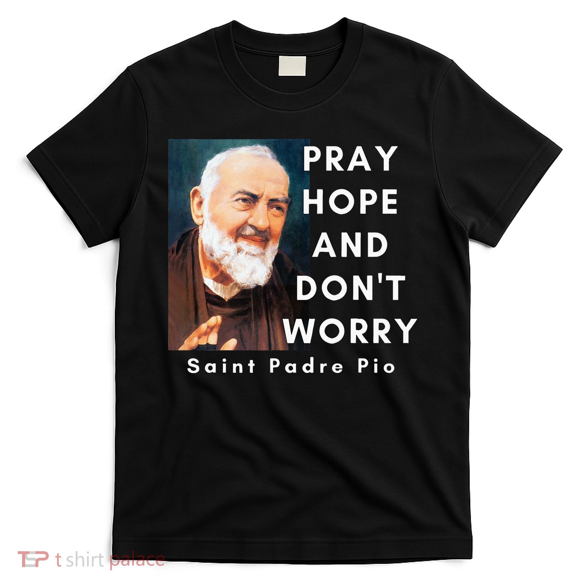 Saint Padre Pio Pray Hope And Dont Worry Catholic Christian T-Shirt