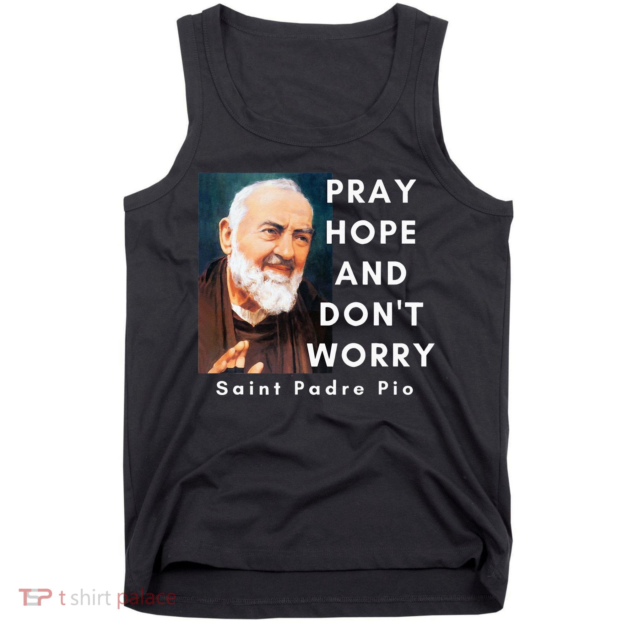 Saint Padre Pio Pray Hope And Dont Worry Catholic Christian Tank Top