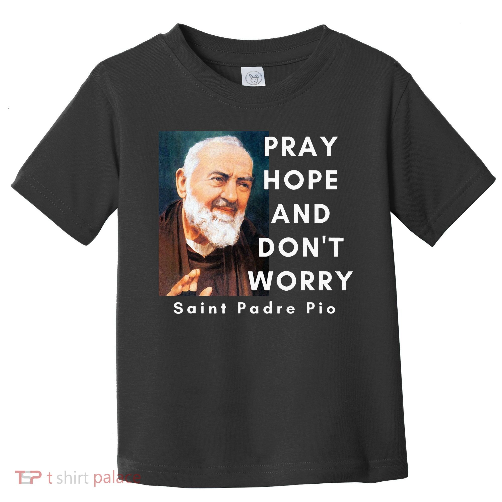 Saint Padre Pio Pray Hope And Dont Worry Catholic Christian Toddler T-Shirt