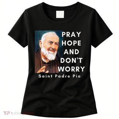Saint Padre Pio Pray Hope And Dont Worry Catholic Christian Women's T-Shirt