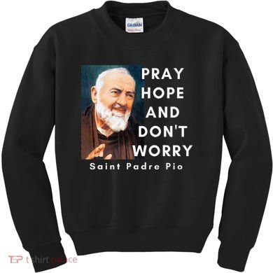 Saint Padre Pio Pray Hope And Dont Worry Catholic Christian Kids Sweatshirt