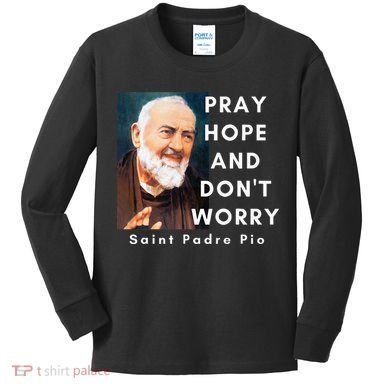 Saint Padre Pio Pray Hope And Dont Worry Catholic Christian Kids Long Sleeve Shirt